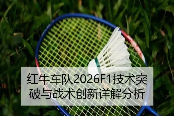 红牛车队2026F1技术突破与战术创新详解分析